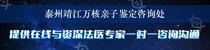 泰州靖江万核亲子鉴定咨询处